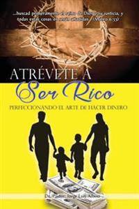 Atrevete a Ser Rico: Perfeccionando el Arte de Hacer Dinero