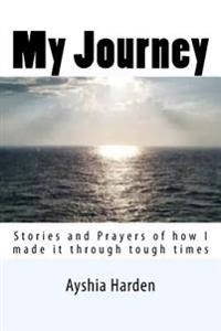 My Journey: Stories and Prayers of how i made it through tough times