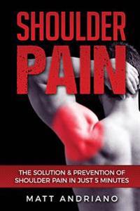 Shoulder Pain: The Solution & Prevention of Shoulder Pain In Just 5 Minutes