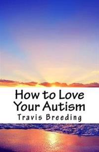 How to Love Your Autism