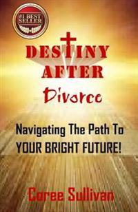 Destiny After Divorce: Navigating The Path To Your Bright Future!