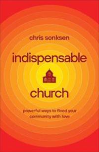 Indispensable Church – Powerful Ways to Flood Your Community with Love