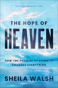 HOPE OF HEAVEN HOW THE PROMISE OF ETER