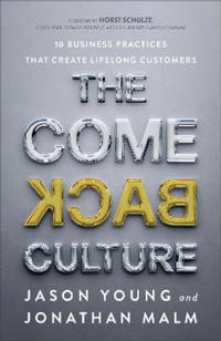 The Come Back Culture – 10 Business Practices That Create Lifelong Customers