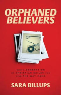 Orphaned Believers – How a Generation of Christian Exiles Can Find the Way Home