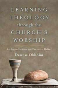 Learning Theology through the Church`s Worship – An Introduction to Christian Belief