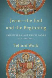 Jesus––the End and the Beginning – Tracing the Christ–Shaped Nature of Everything