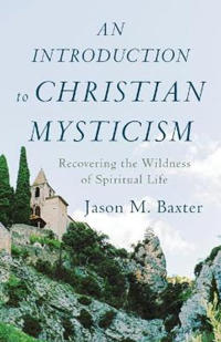 An Introduction to Christian Mysticism – Recovering the Wildness of Spiritual Life