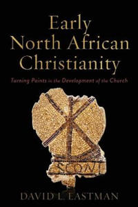 Early North African Christianity – Turning Points in the Development of the Church