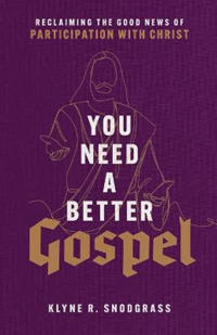 You Need a Better Gospel – Reclaiming the Good News of Participation with Christ