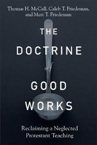 The Doctrine of Good Works – Reclaiming a Neglected Protestant Teaching