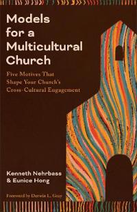 Models for a Multicultural Church: Five Motives That Shape Your Church's Cross-Cultural Engagement
