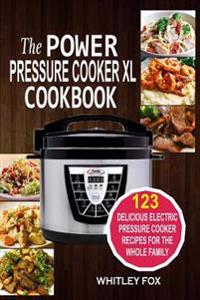 The Power Pressure Cooker XL Cookbook: 123 Delicious Electric Pressure Cooker Recipes For The Whole Family