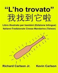 "L'ho trovato": Libro illustrato per bambini Italiano-Tradizionale Cinese Mandarino (Taiwan) (Edizione bilingue)