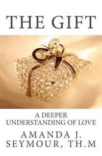 Bokomslag för "The Gift: A Deeper Understanding of Love"