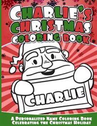 Charlie's Christmas Coloring Book: A Personalized Name Coloring Book Celebrating the Christmas Holiday