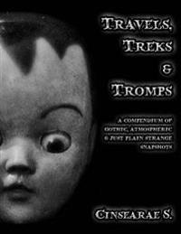 Travels, Treks & Tromps: A Compendium of Gothic, Atmospheric, and Just Plain Strange Snapshots