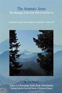 The Aramaic Jesus: The Message of the One Who LIVED for US