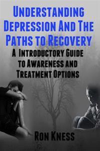 Understanding Depression and the Paths to Recovery: An Introductory Guide to Awareness and Treatment Options