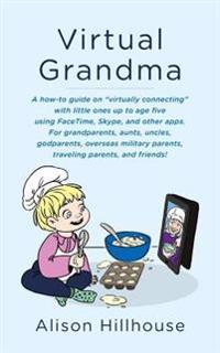Virtual Grandma: A how-to guide on "virtually connecting" with little ones up to age five using FaceTime, Skype, and other apps. For gr