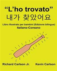 "L'ho trovato": Libro illustrato per bambini Italiano-Coreano (Edizione bilingue)