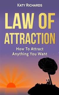 Law of Attraction: How to Attract Anything You Want