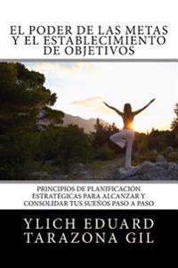 Bokomslag för "El Poder de Las Metas Y El Establecimiento de Objetivos: Principios de Planificación Estratégicas Para Alcanzar Y Consolidar Tus Sueños Paso a Paso"