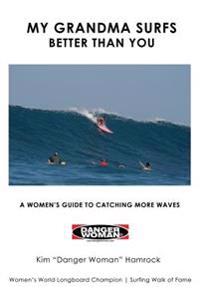 My Grandma Surfs Better Than You: A Women's Guide to Catching More Waves