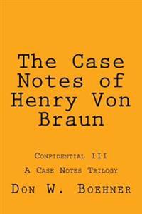 The Case Notes of Henry Von Braun: Confidential III