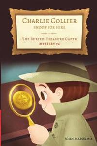 The Buried Treasure Caper: Charlie Collier Snoop for Hire - Mystery #4