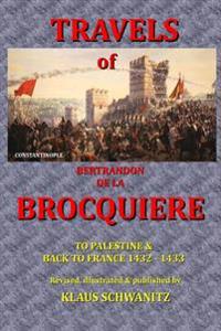 The Travels of Bertrandon de la Brocquiere: To Palestine and his return from Jerusalem overland to France