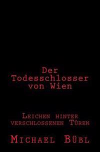 Der Todesschlosser von Wien: Leichen hinter verschlossenen Türen