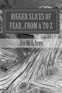 BIGGER Slices of Fear...From A to Z