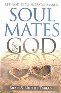 Soul Mates by God: Let God Be Your Matchmaker