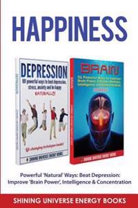 Happiness: Powerful 'Natural' Ways: Beat Depression: Improve 'Brain Power', Intelligence & Concentration.