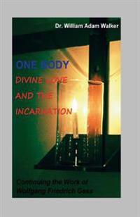 One Body: Divine Love and the Incarnation: Continuing the Work of Wolfgang Friedrich Gess