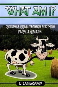 What Am I? Riddles And Brain Teasers For Kids Farm Animals Edition