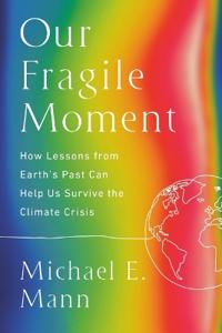 Bokomslag för "Our Fragile Moment: How Lessons from Earth's Past Can Help Us Survive the Climate Crisis"