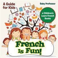 French Is Fun! A Guide for Kids a Children's Learn French Books