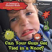 Can Your Guts Get Tied In A Knot? A Children's Disease Book (Learning About Diseases)