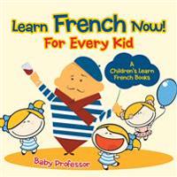 Learn French Now! For Every Kid A Children's Learn French Books