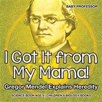 I Got It from My Mama! Gregor Mendel Explains Heredity - Science Book Age 9 Children's Biology Books
