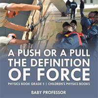 Bokomslag för "A Push or A Pull - The Definition of Force - Physics Book Grade 5 Children's Physics Books"