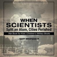 Bokomslag for "When Scientists Split an Atom, Cities Perished - War Book for Kids Children's Military Books"