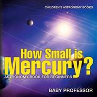 How Small is Mercury? Astronomy Book for Beginners Children's Astronomy Books