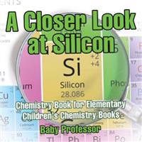 Bokomslag för "A Closer Look at Silicon - Chemistry Book for Elementary Children's Chemistry Books"