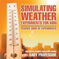 Simulating Weather Experiments for Kids - Science Book of Experiments Children's Science Education books