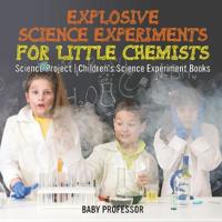 Bokomslag för "Explosive Science Experiments for Little Chemists - Science Project Children's Science Experiment Books"