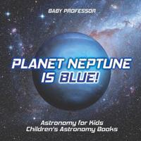 Planet Neptune is Blue! Astronomy for Kids Children's Astronomy Books