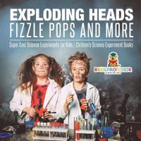 Kirjan kansi "Exploding Heads, Fizzle Pops and More Super Cool Science Experiments for Kids Children's Science Experiment Books"